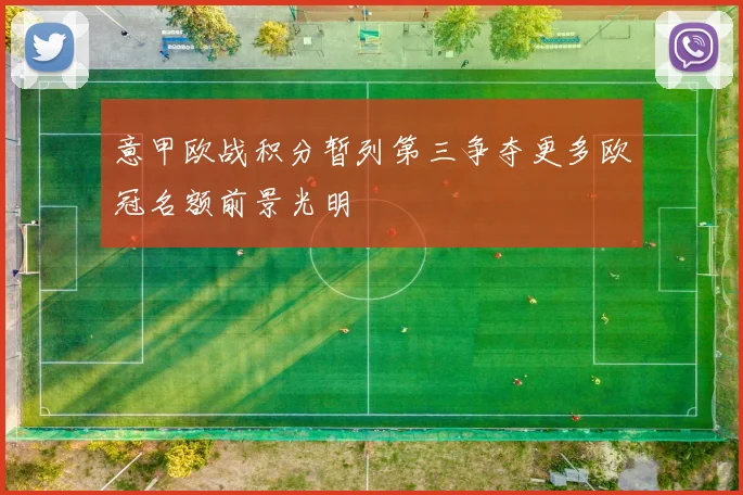 意甲欧战积分暂列第三争夺更多欧冠名额前景光明