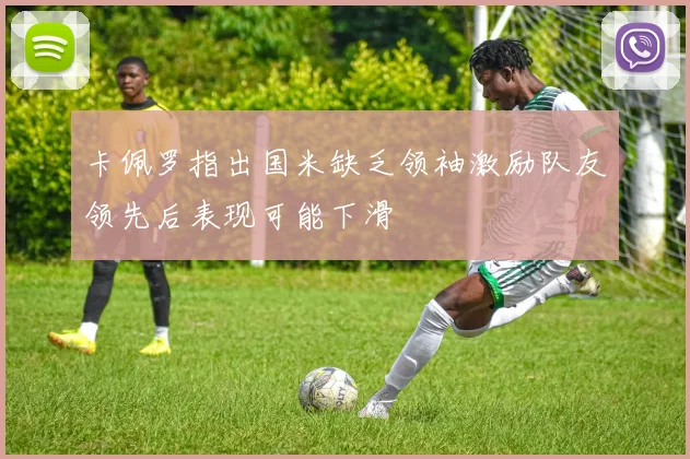 卡佩罗指出国米缺乏领袖激励队友领先后表现可能下滑