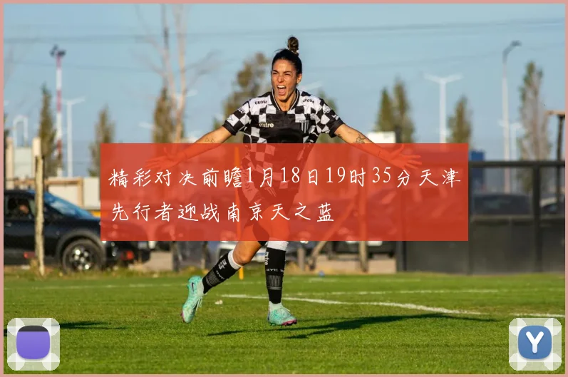 精彩对决前瞻1月18日19时35分天津先行者迎战南京天之蓝