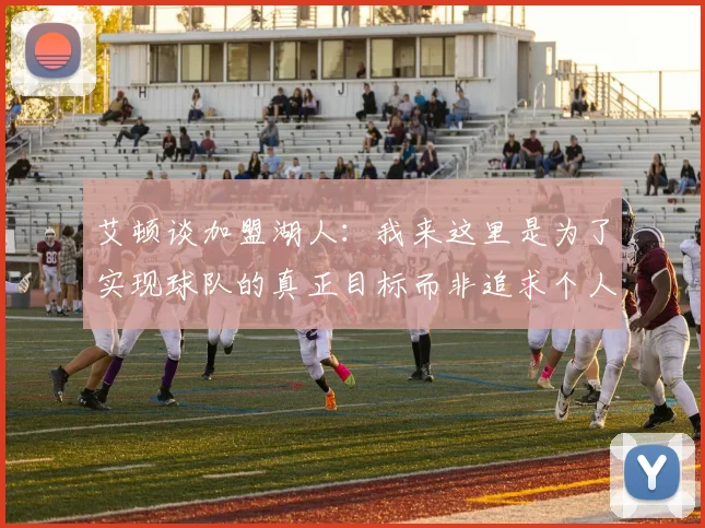 艾顿谈加盟湖人：我来这里是为了实现球队的真正目标而非追求个人数据