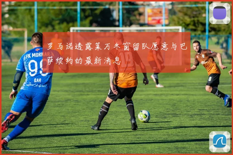 罗马诺透露莱万冬窗留队愿意与巴萨续约的最新消息