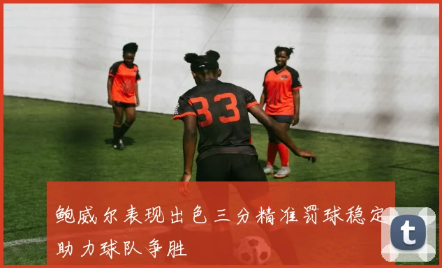 鲍威尔表现出色三分精准罚球稳定助力球队争胜